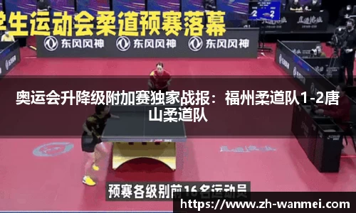 奥运会升降级附加赛独家战报:福州柔道队1-2唐山柔道队